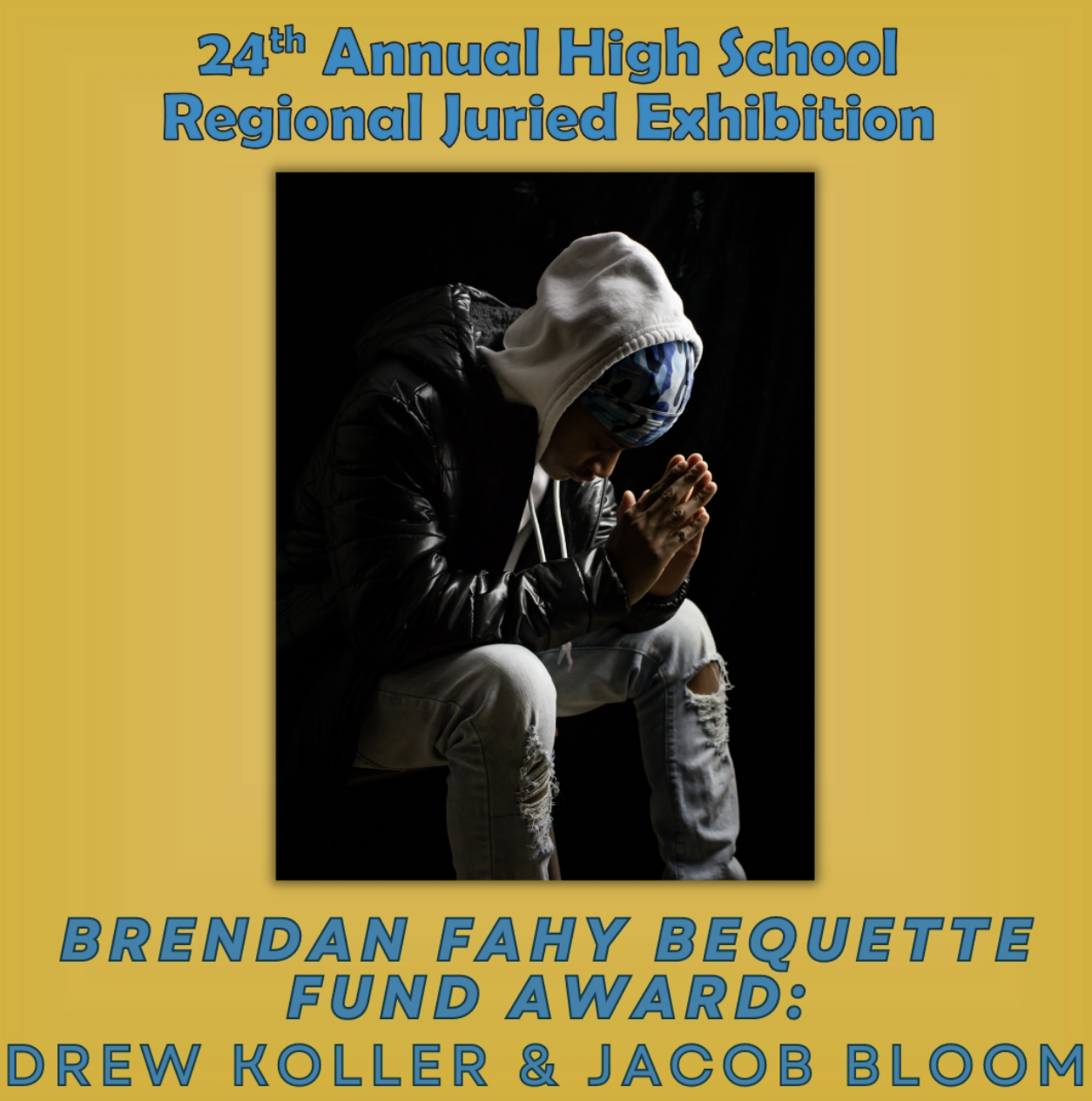 24th Annual High School Regional  Juried Exhibition Flyer with Drew Coller and Jacob Bloom's entry, a young male sitting with his head down, and hands in a prayer position. 